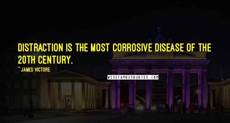 James Victore Quotes: Distraction is the most corrosive disease of the 20th century.