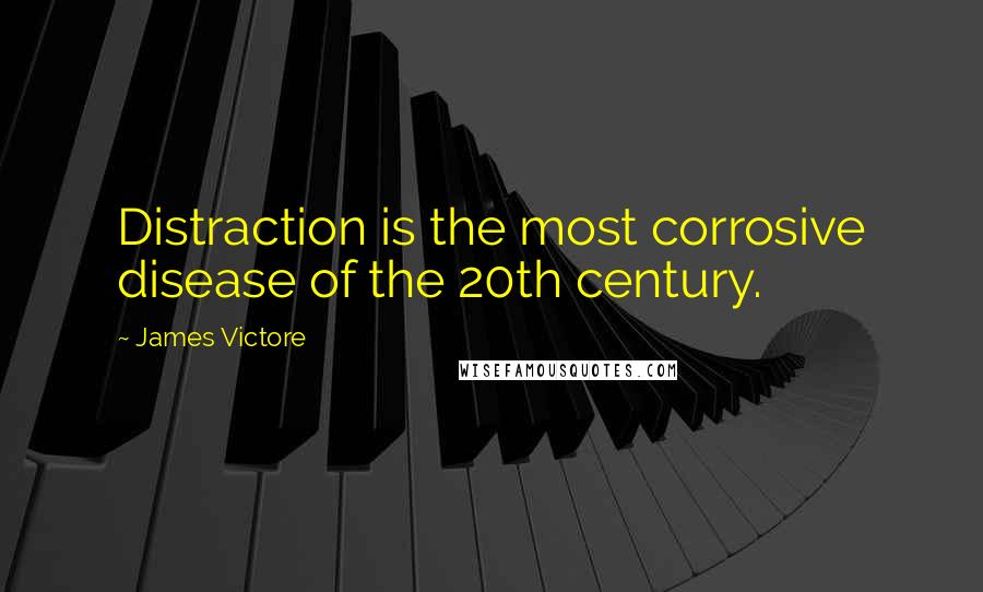 James Victore Quotes: Distraction is the most corrosive disease of the 20th century.