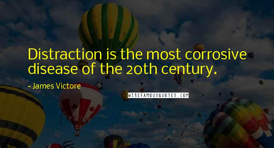 James Victore Quotes: Distraction is the most corrosive disease of the 20th century.