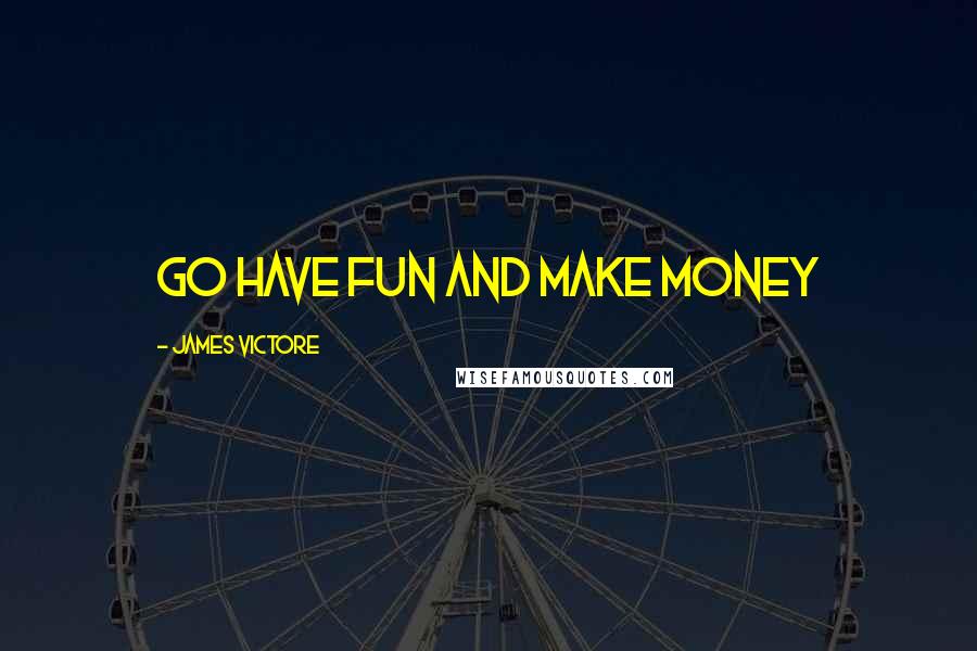 James Victore Quotes: Go have fun and make money