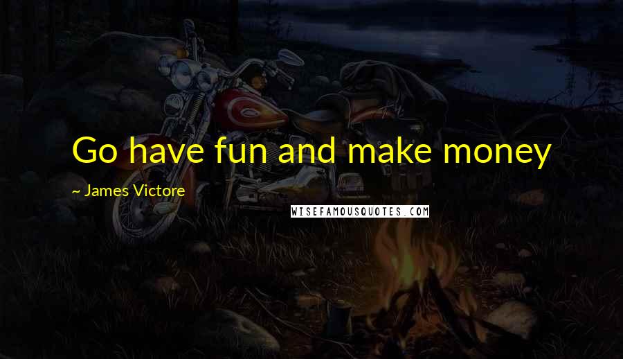 James Victore Quotes: Go have fun and make money