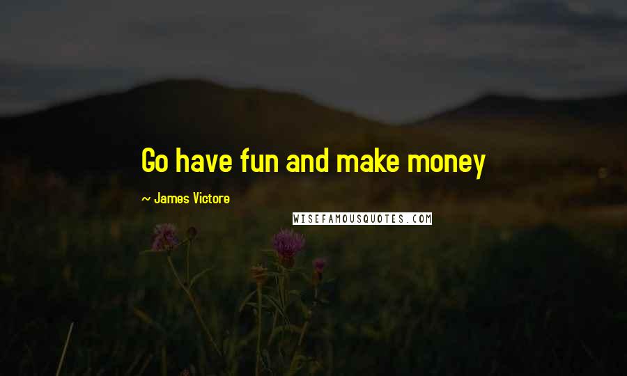 James Victore Quotes: Go have fun and make money