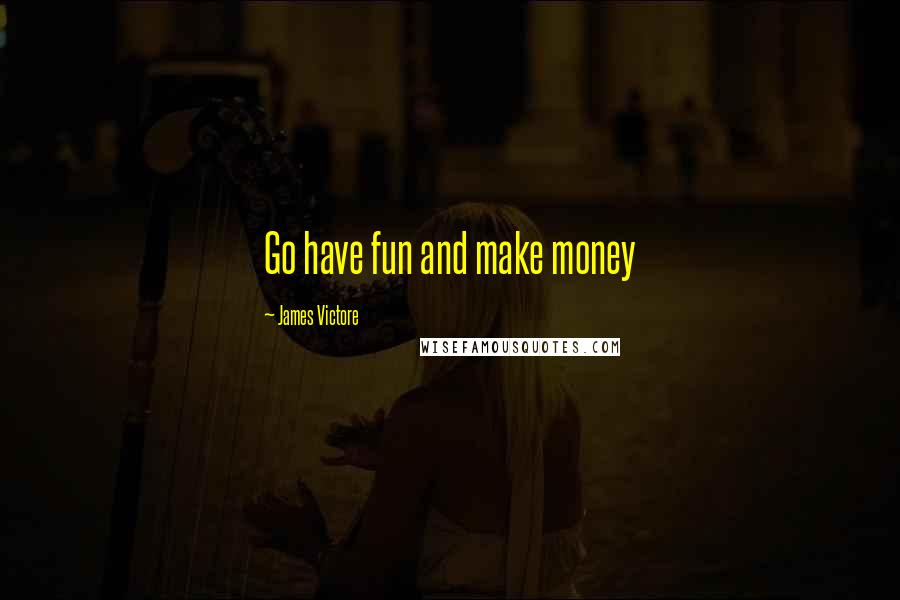 James Victore Quotes: Go have fun and make money