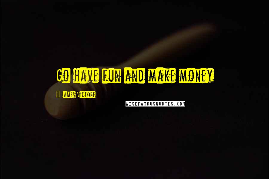 James Victore Quotes: Go have fun and make money