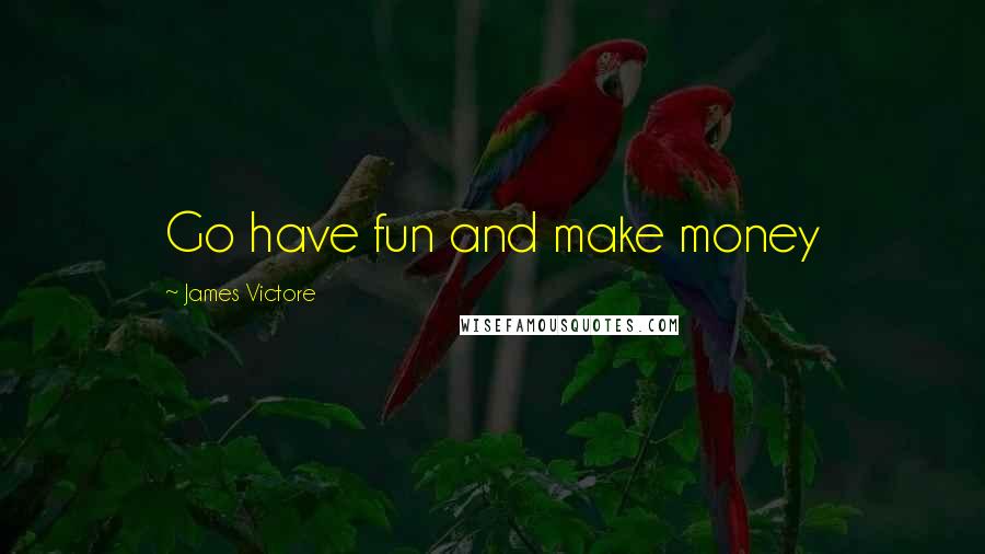 James Victore Quotes: Go have fun and make money