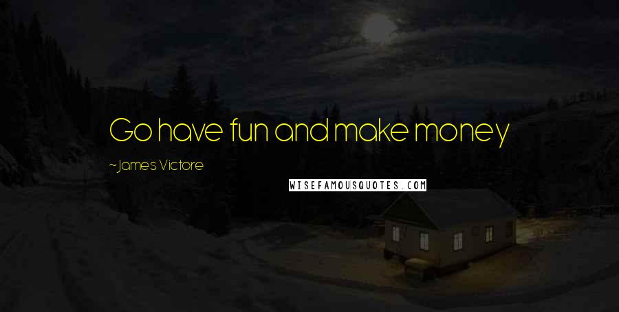 James Victore Quotes: Go have fun and make money