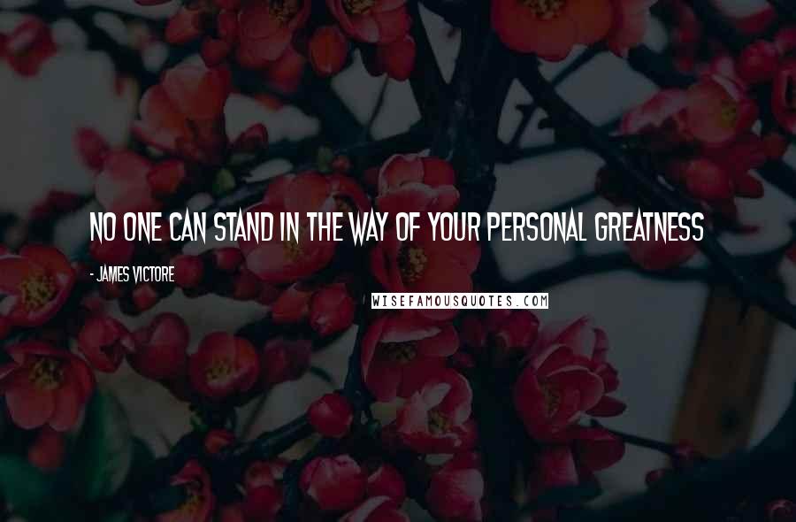 James Victore Quotes: No one can stand in the way of your personal greatness