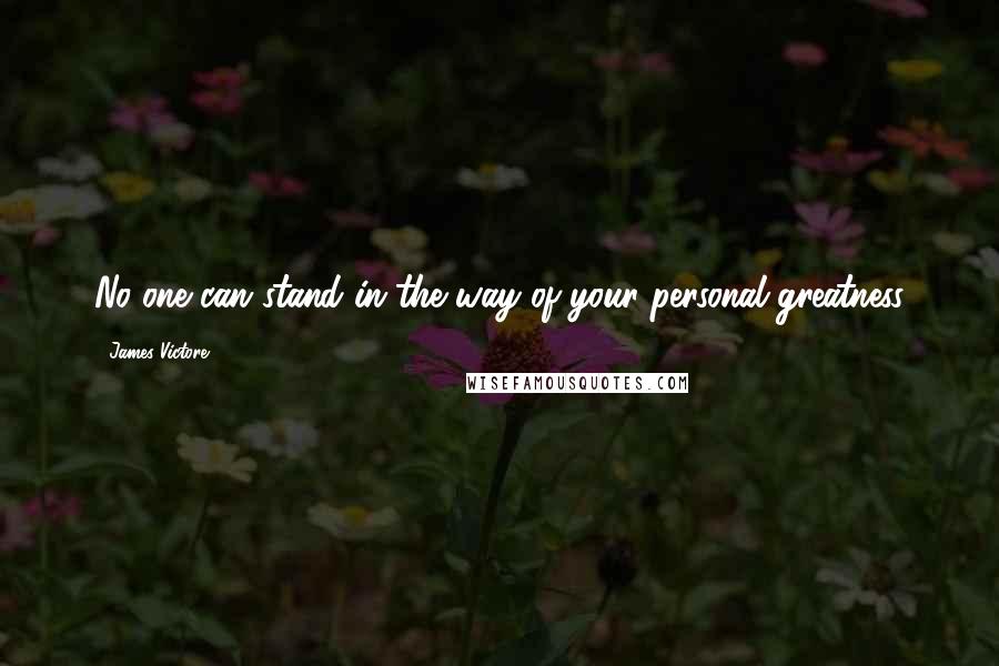 James Victore Quotes: No one can stand in the way of your personal greatness