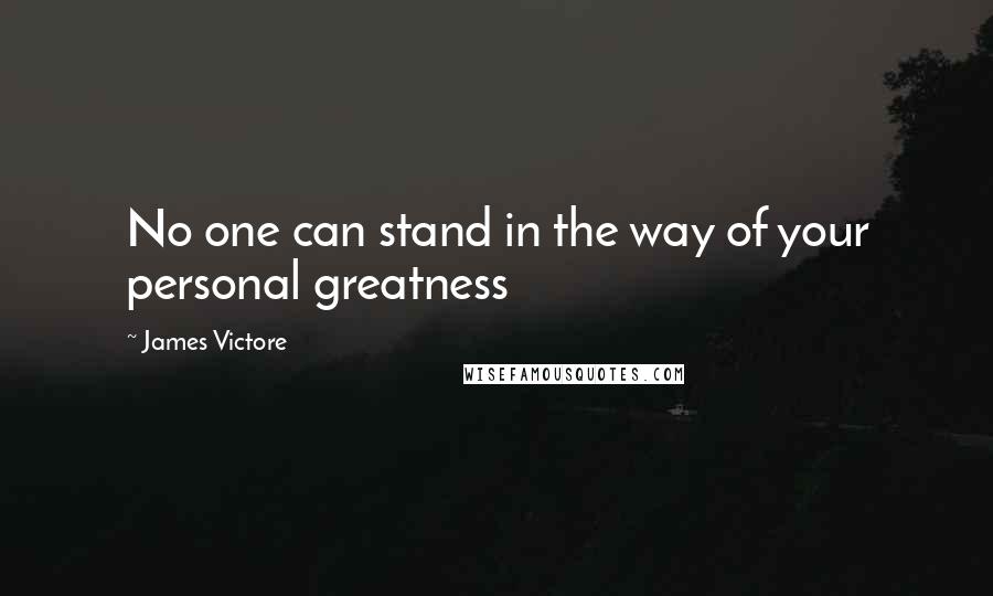 James Victore Quotes: No one can stand in the way of your personal greatness