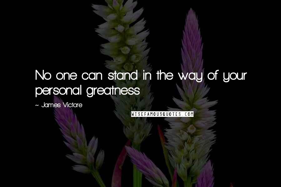 James Victore Quotes: No one can stand in the way of your personal greatness