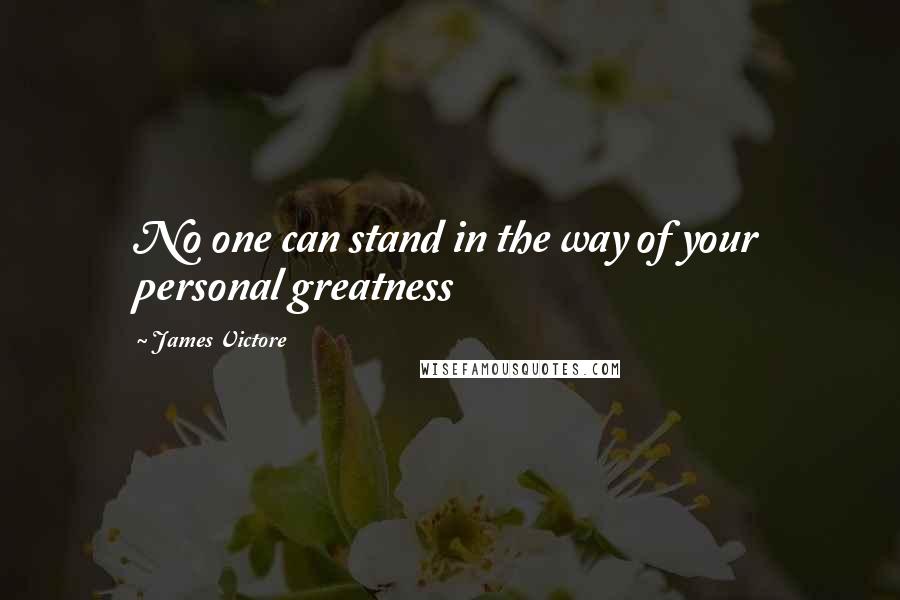 James Victore Quotes: No one can stand in the way of your personal greatness