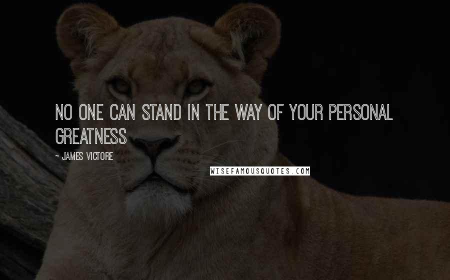 James Victore Quotes: No one can stand in the way of your personal greatness