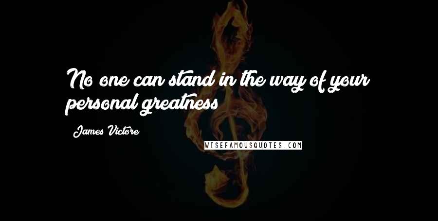 James Victore Quotes: No one can stand in the way of your personal greatness