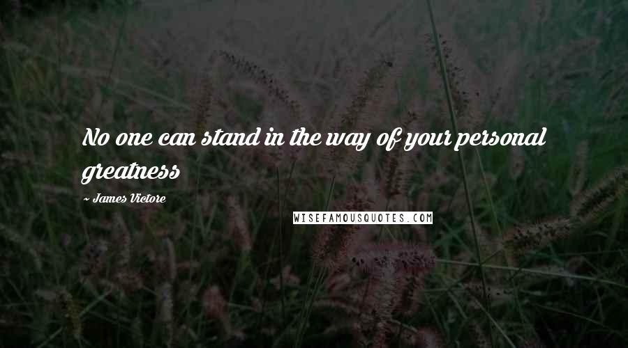 James Victore Quotes: No one can stand in the way of your personal greatness