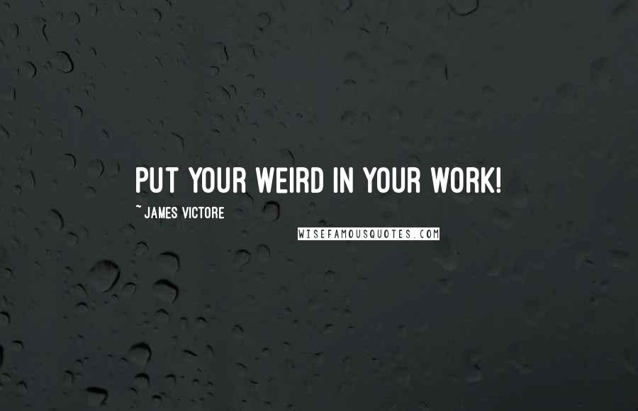 James Victore Quotes: Put your weird in your work!