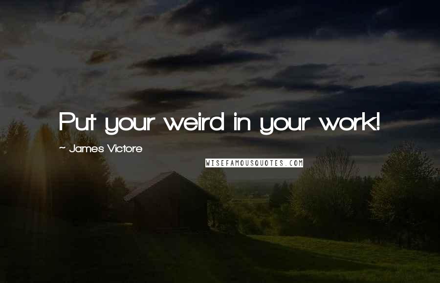 James Victore Quotes: Put your weird in your work!