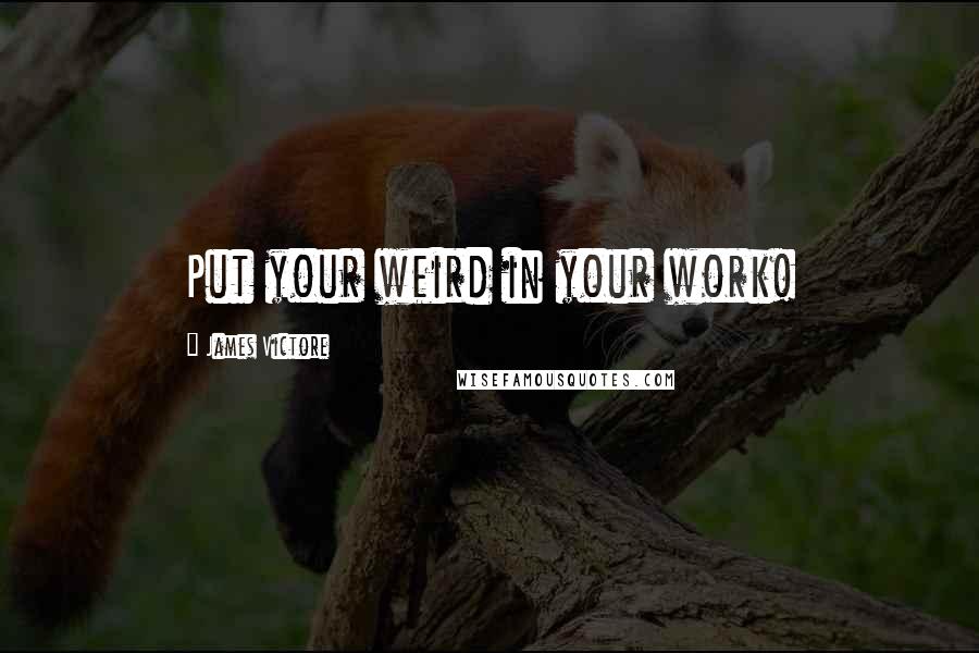 James Victore Quotes: Put your weird in your work!