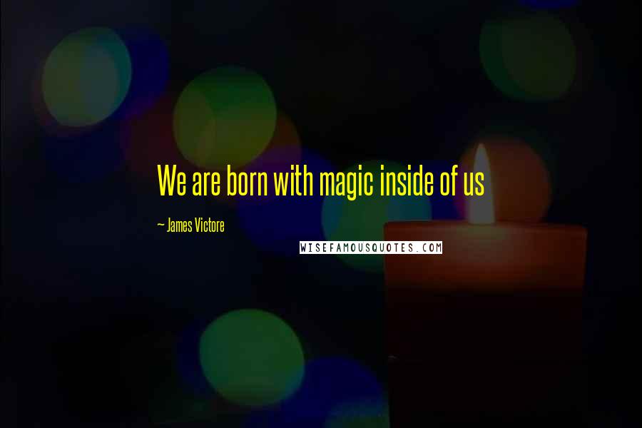 James Victore Quotes: We are born with magic inside of us