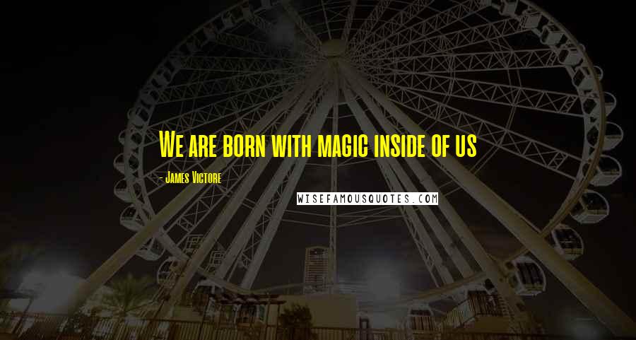 James Victore Quotes: We are born with magic inside of us