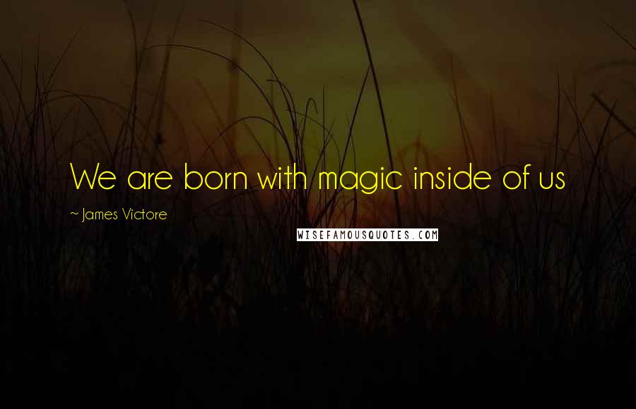 James Victore Quotes: We are born with magic inside of us