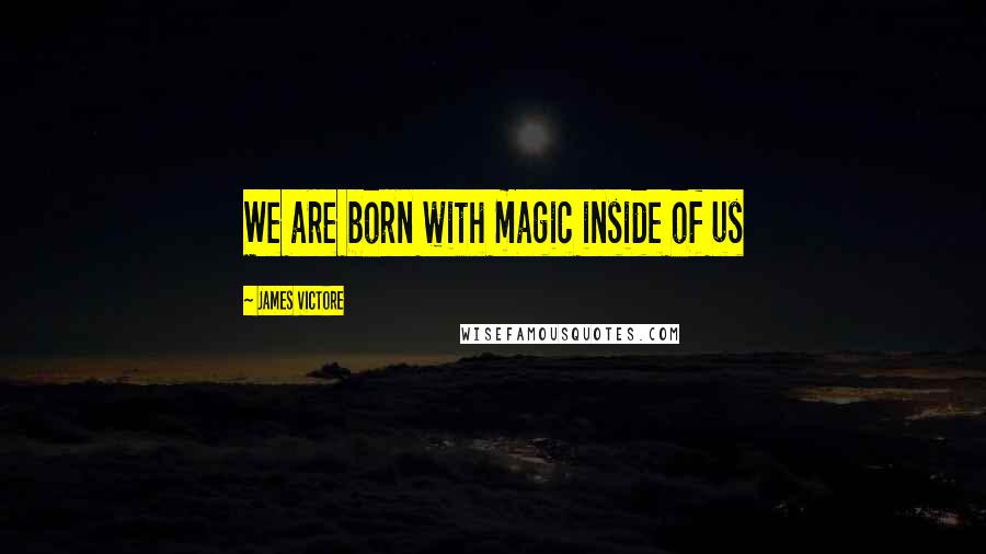 James Victore Quotes: We are born with magic inside of us