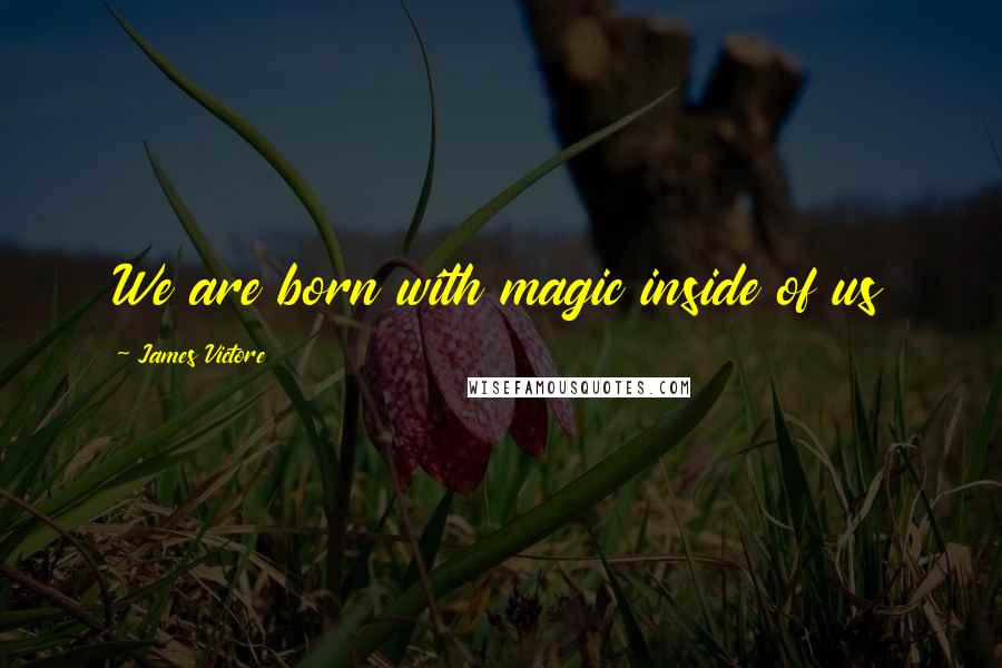 James Victore Quotes: We are born with magic inside of us