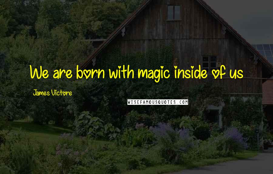 James Victore Quotes: We are born with magic inside of us