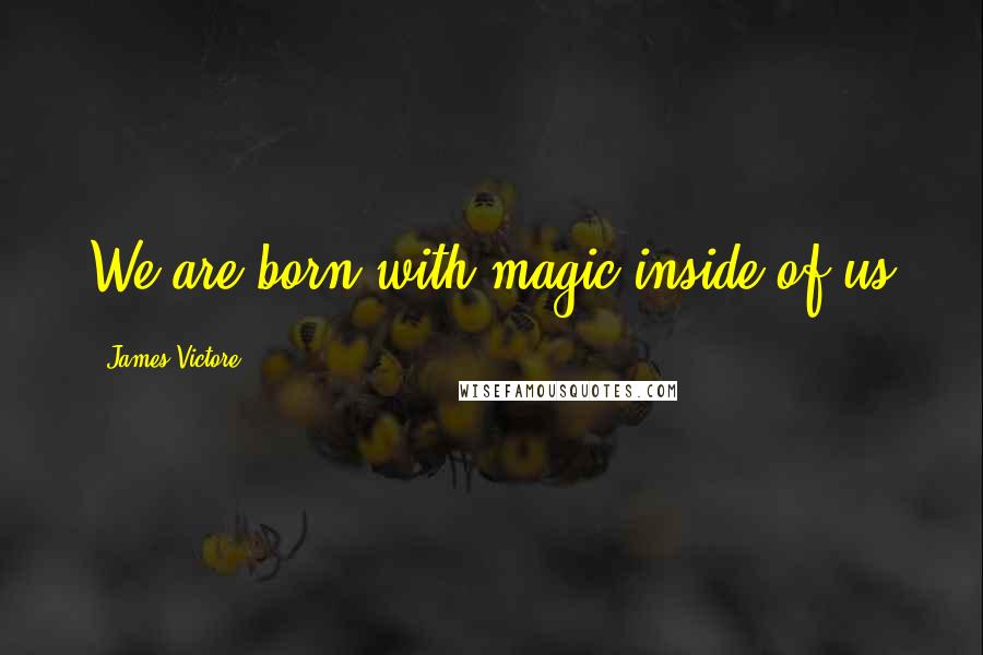 James Victore Quotes: We are born with magic inside of us