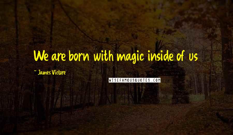 James Victore Quotes: We are born with magic inside of us