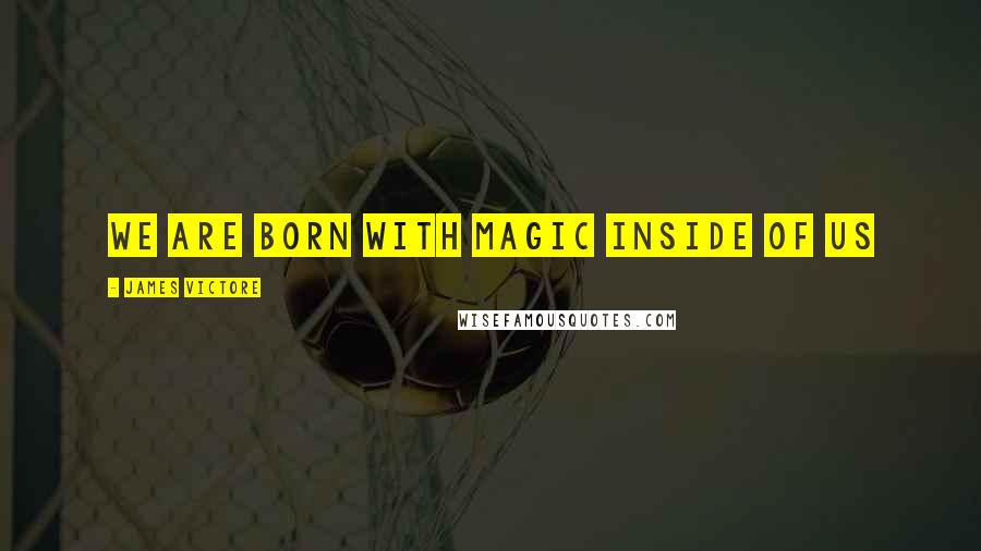 James Victore Quotes: We are born with magic inside of us