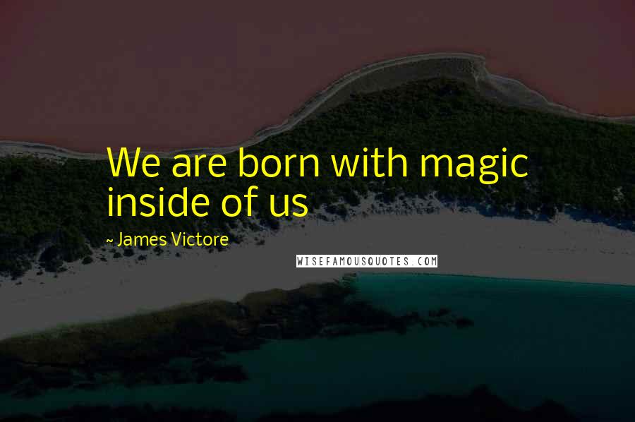 James Victore Quotes: We are born with magic inside of us