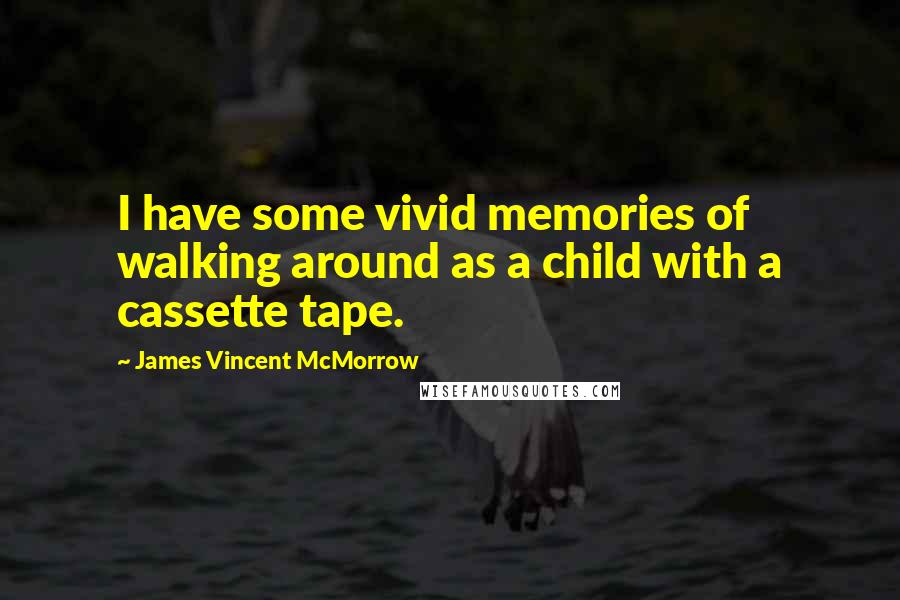 James Vincent McMorrow Quotes: I have some vivid memories of walking around as a child with a cassette tape.