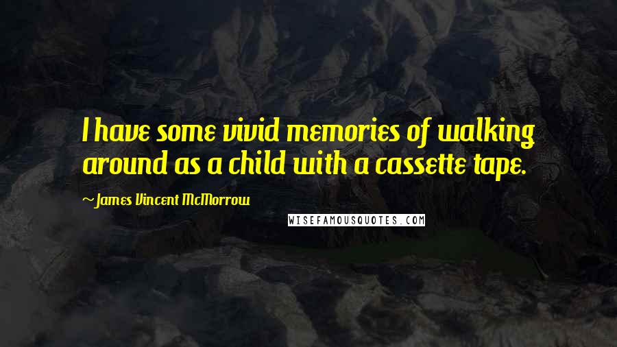 James Vincent McMorrow Quotes: I have some vivid memories of walking around as a child with a cassette tape.