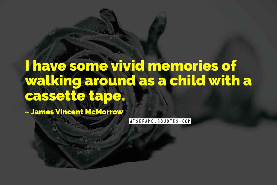 James Vincent McMorrow Quotes: I have some vivid memories of walking around as a child with a cassette tape.