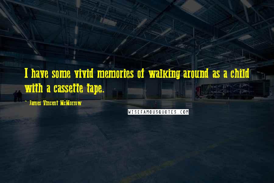 James Vincent McMorrow Quotes: I have some vivid memories of walking around as a child with a cassette tape.