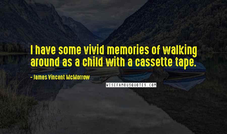 James Vincent McMorrow Quotes: I have some vivid memories of walking around as a child with a cassette tape.