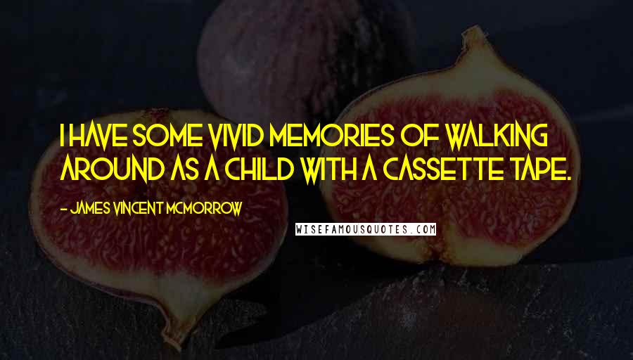 James Vincent McMorrow Quotes: I have some vivid memories of walking around as a child with a cassette tape.