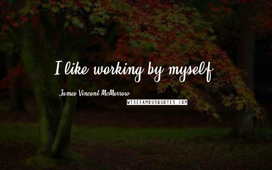 James Vincent McMorrow Quotes: I like working by myself.