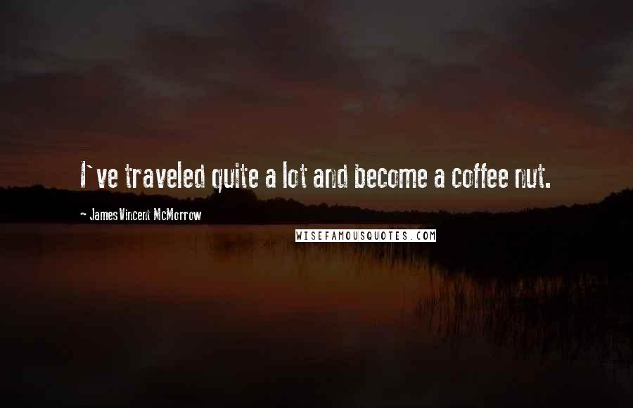 James Vincent McMorrow Quotes: I've traveled quite a lot and become a coffee nut.