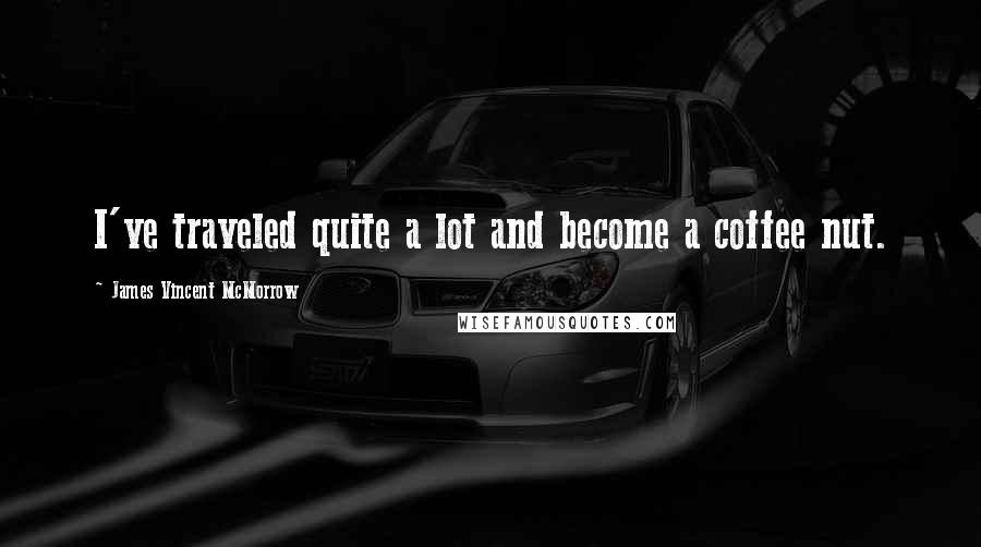 James Vincent McMorrow Quotes: I've traveled quite a lot and become a coffee nut.