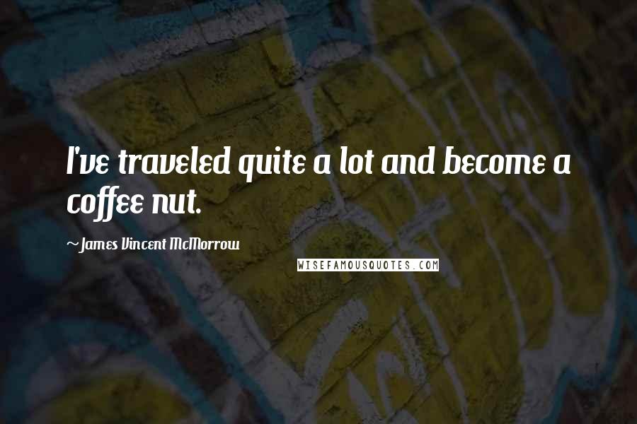 James Vincent McMorrow Quotes: I've traveled quite a lot and become a coffee nut.