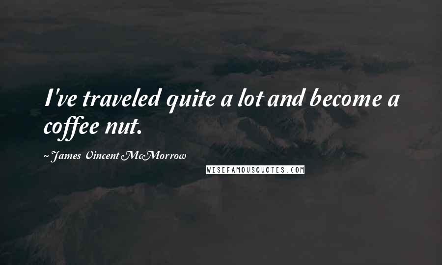 James Vincent McMorrow Quotes: I've traveled quite a lot and become a coffee nut.