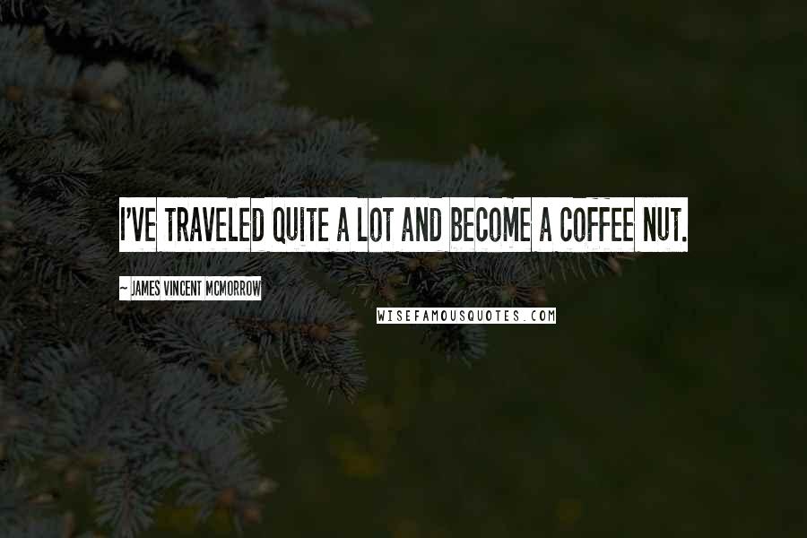 James Vincent McMorrow Quotes: I've traveled quite a lot and become a coffee nut.