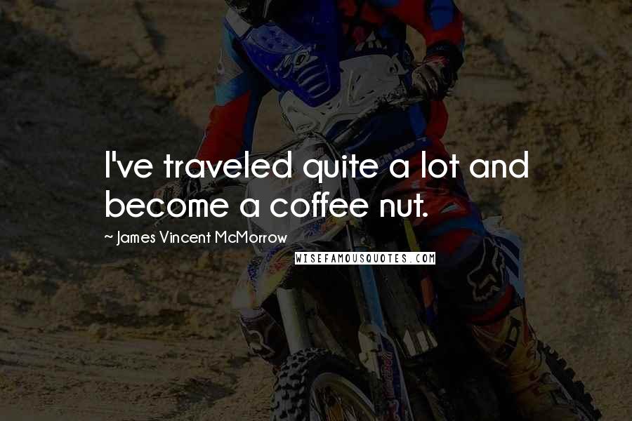 James Vincent McMorrow Quotes: I've traveled quite a lot and become a coffee nut.