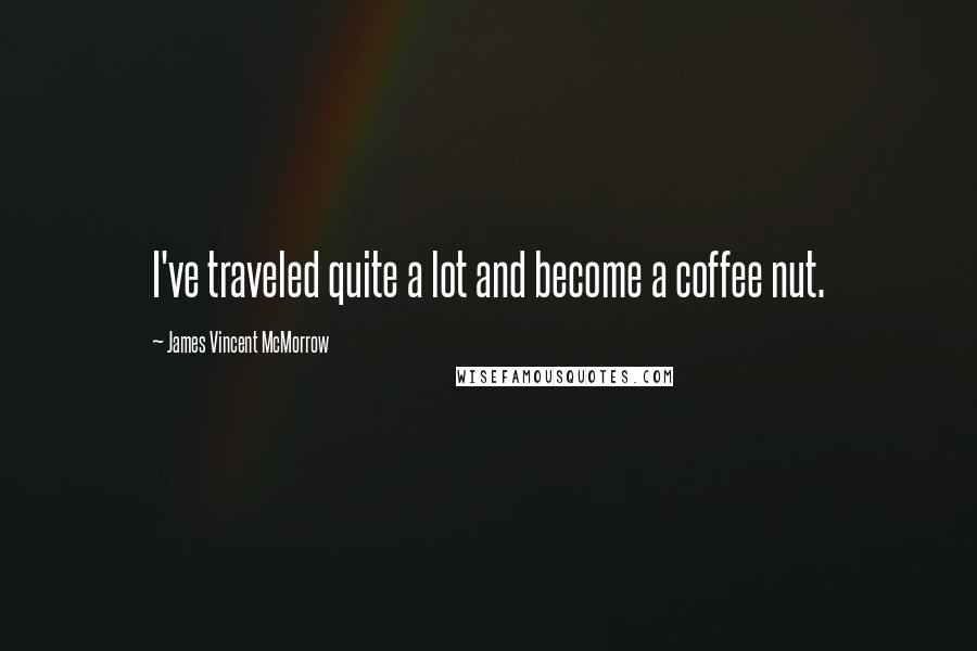 James Vincent McMorrow Quotes: I've traveled quite a lot and become a coffee nut.