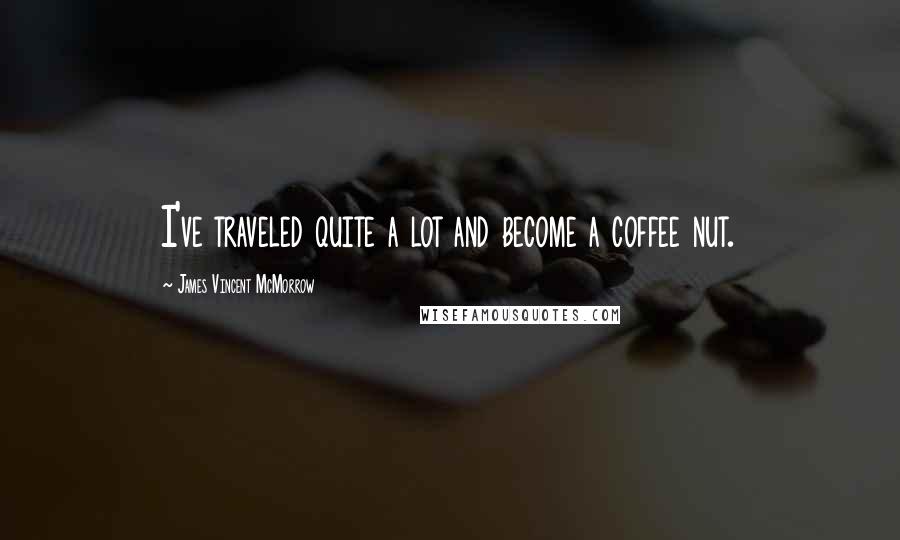 James Vincent McMorrow Quotes: I've traveled quite a lot and become a coffee nut.