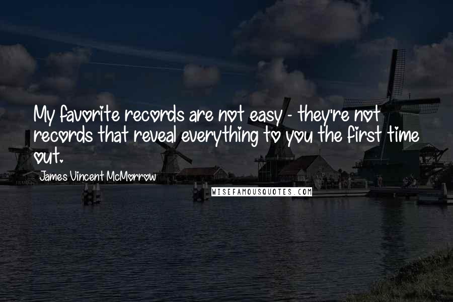 James Vincent McMorrow Quotes: My favorite records are not easy - they're not records that reveal everything to you the first time out.