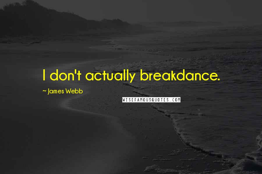 James Webb Quotes: I don't actually breakdance.