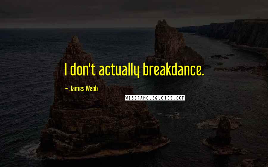 James Webb Quotes: I don't actually breakdance.