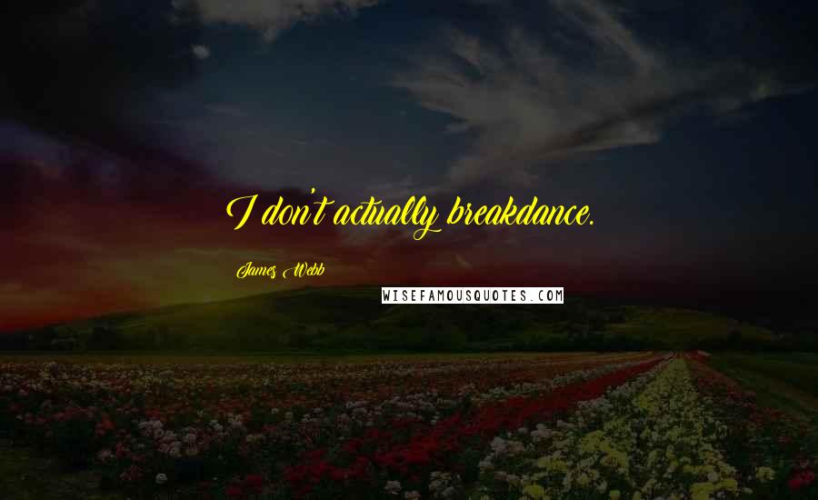 James Webb Quotes: I don't actually breakdance.